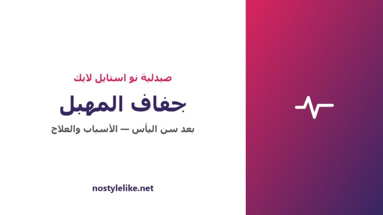 جفاف المهبل بعد سن اليأس الأسباب والعلامات وخيارات العلاج