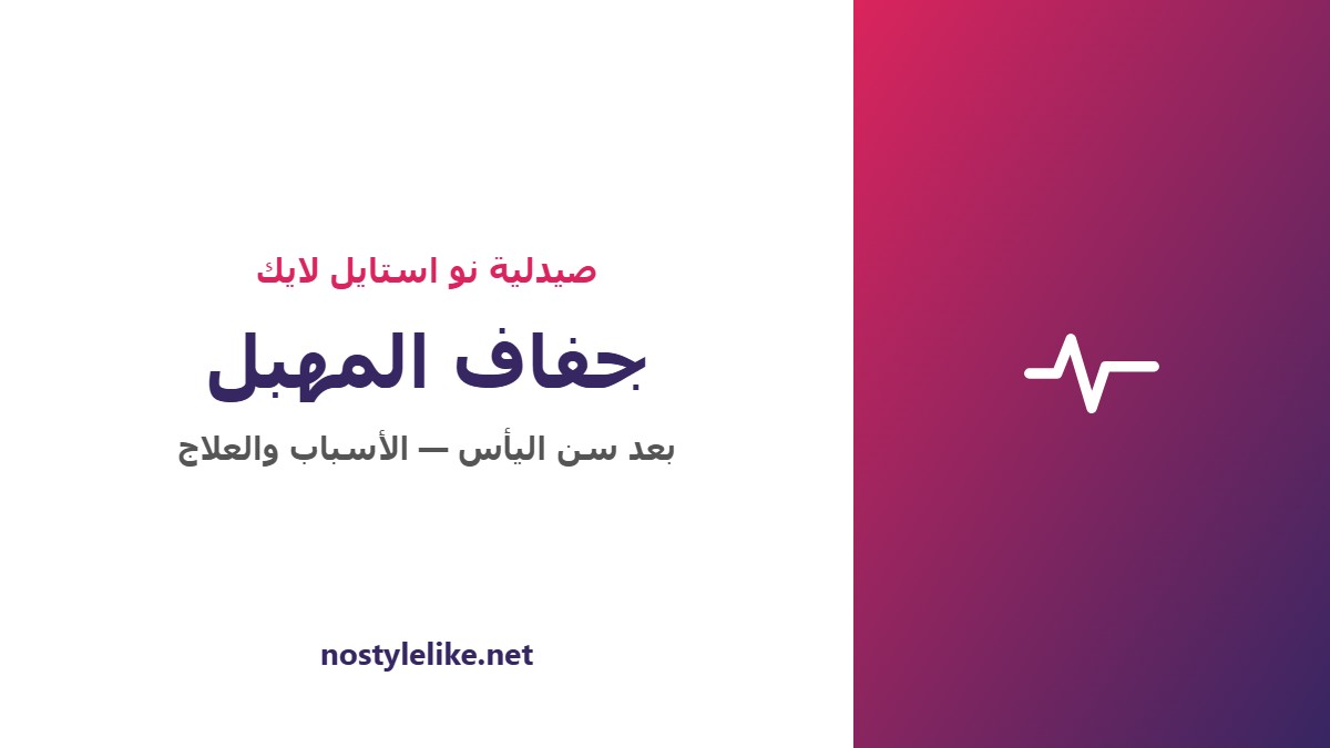 جفاف المهبل بعد سن اليأس الأسباب والعلامات وخيارات العلاج