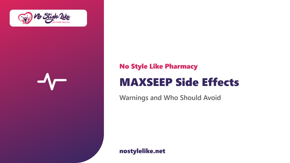 MAXSEEP side effects and key warnings